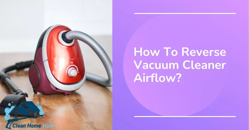 How To Reverse Vacuum Cleaner Airflow