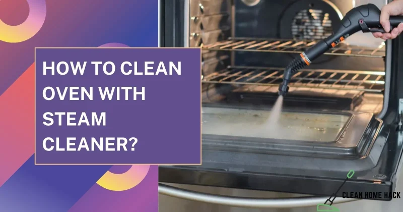 How to Clean Oven with Steam Cleaner