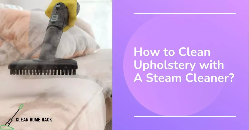 How to Clean Upholstery with A Steam Cleaner