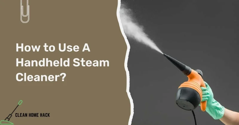 How to Use A Handheld Steam Cleaner