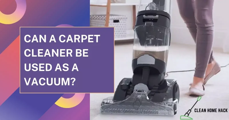 Can a Carpet Cleaner be Used as a Vacuum