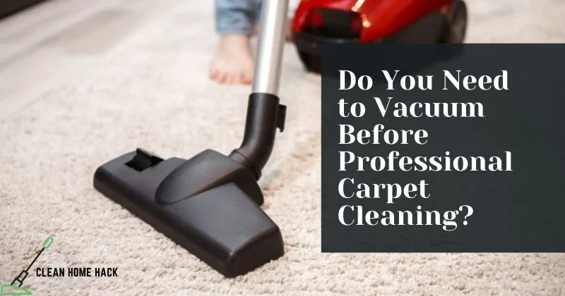 Do You Need to Vacuum Before Professional Carpet Cleaning