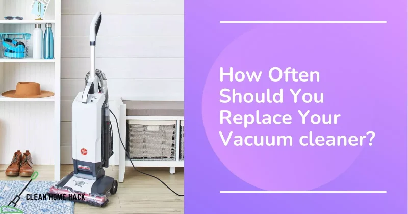 How Often Should You Replace Your Vacuum Cleaner