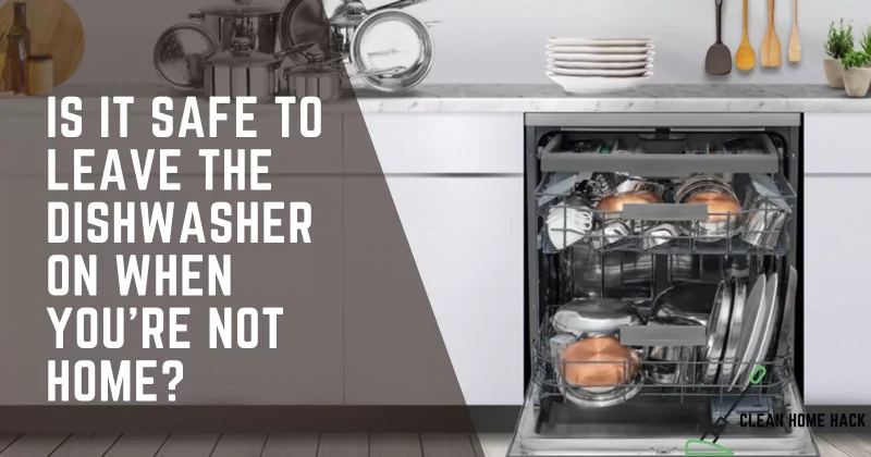 Can You Leave Dishwasher on When Not Home